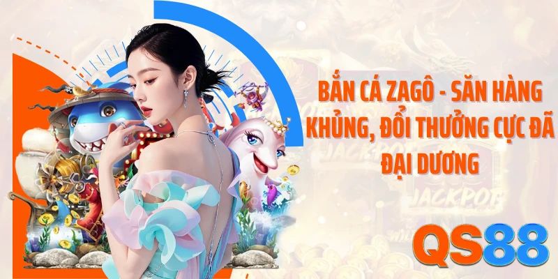 Bắn Cá Zagô - Săn Hàng Khủng, Đổi Thưởng Cực Đã Đại Dương