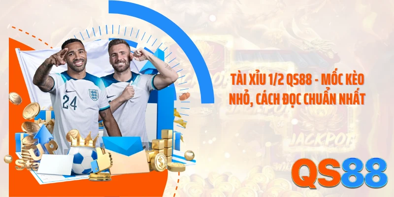 Tài xỉu 1/2 QS88 - Mốc Kèo Nhỏ, Cách Đọc Chuẩn Nhất 