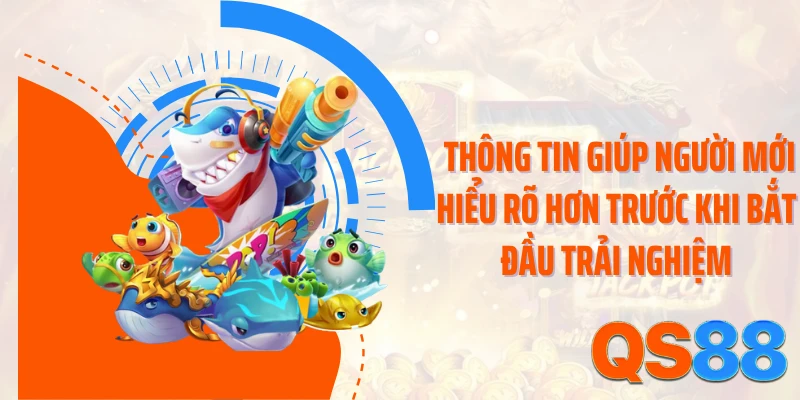 Thông tin giúp người mới hiểu rõ hơn trước khi bắt đầu trải nghiệm