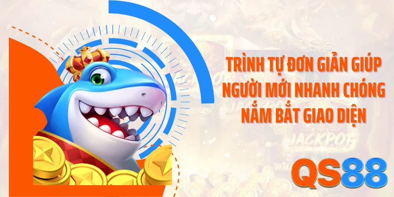 Trình tự đơn giản giúp người mới nhanh chóng nắm bắt giao diện 
